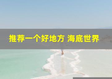 推荐一个好地方 海底世界